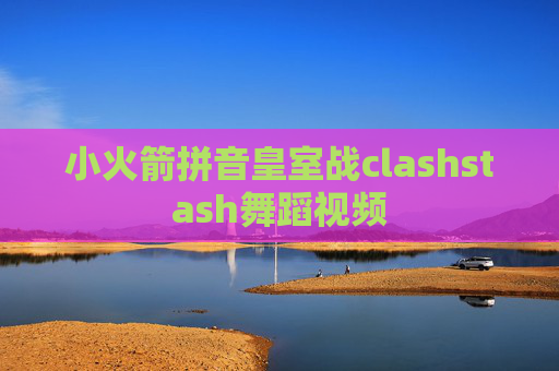 小火箭拼音皇室战clashstash舞蹈视频