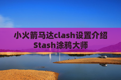 小火箭马达clash设置介绍Stash涂鸦大师