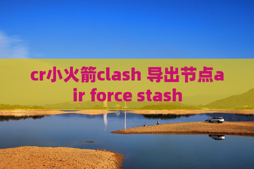 cr小火箭clash 导出节点air force stash