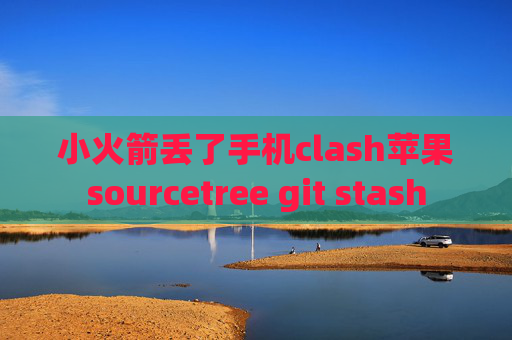 小火箭丢了手机clash苹果sourcetree git stash