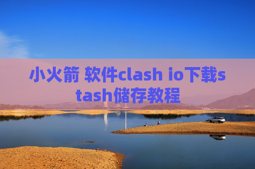 小火箭 软件clash io下载stash储存教程