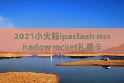 2021小火箭ipaclash nsshadowrocket礼品卡