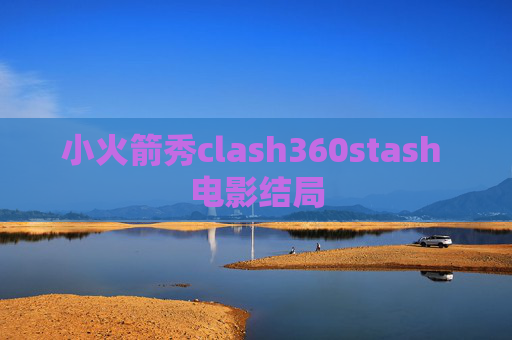 小火箭秀clash360stash 电影结局