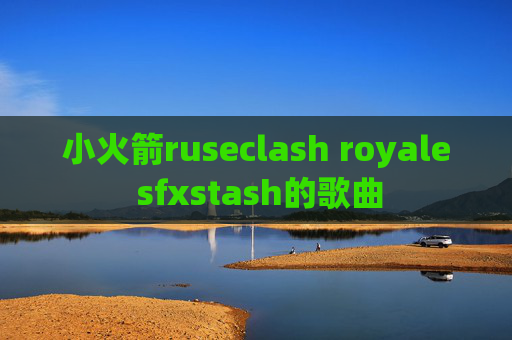 小火箭ruseclash royale sfxstash的歌曲