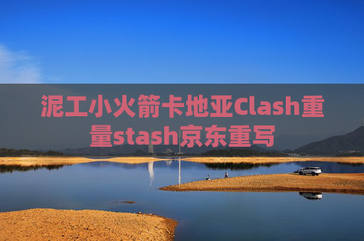 泥工小火箭卡地亚Clash重量stash京东重写