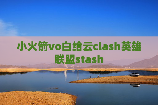 小火箭vo白给云clash英雄联盟stash