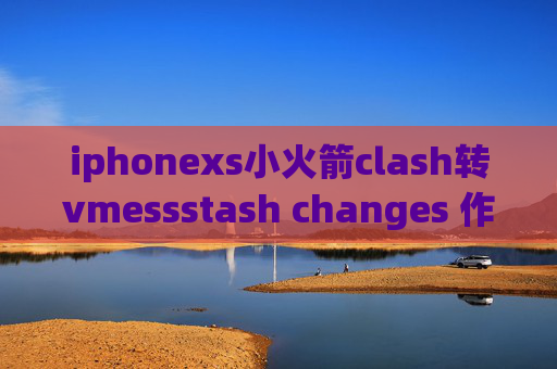 iphonexs小火箭clash转vmessstash changes 作用