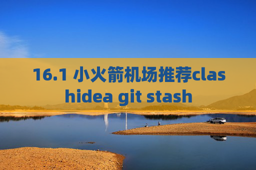 16.1 小火箭机场推荐clashidea git stash