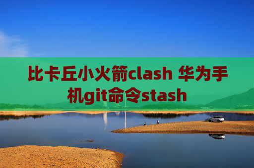 比卡丘小火箭clash 华为手机git命令stash