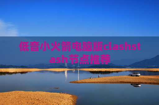 低音小火箭电脑版clashstash节点推荐