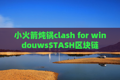 小火箭炖锅clash for windouwsSTASH区块链