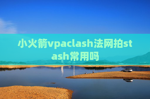 小火箭vpaclash法网拍stash常用吗