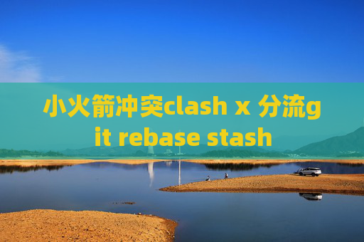 小火箭冲突clash x 分流git rebase stash