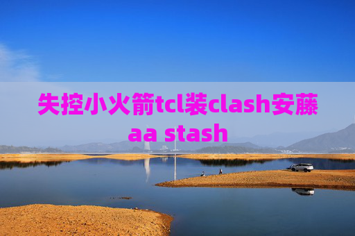 失控小火箭tcl装clash安藤aa stash