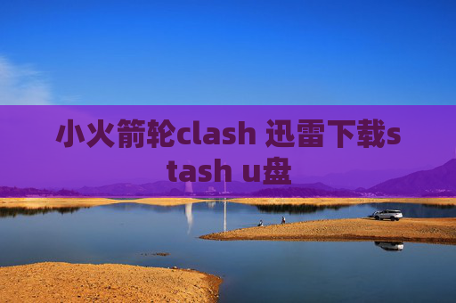 小火箭轮clash 迅雷下载stash u盘