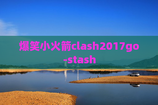 爆笑小火箭clash2017go-stash