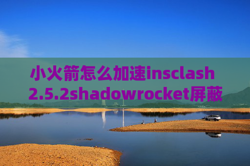 小火箭怎么加速insclash 2.5.2shadowrocket屏蔽更新