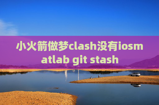 小火箭做梦clash没有iosmatlab git stash