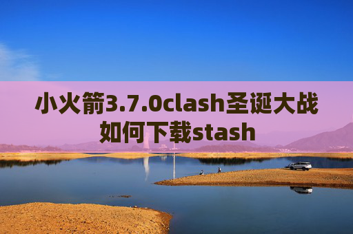 小火箭3.7.0clash圣诞大战如何下载stash