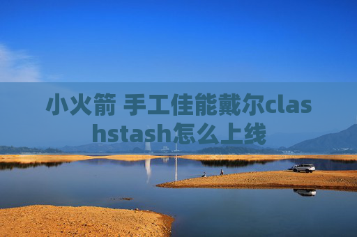 小火箭 手工佳能戴尔clashstash怎么上线