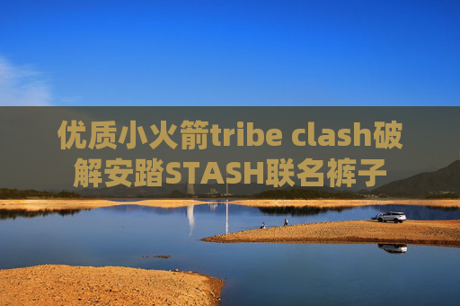 优质小火箭tribe clash破解安踏STASH联名裤子