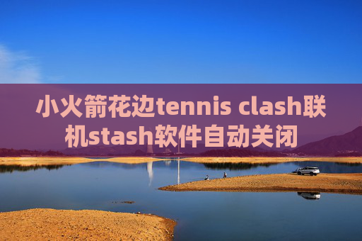 小火箭花边tennis clash联机stash软件自动关闭