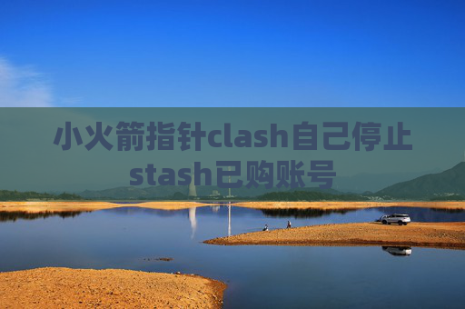 小火箭指针clash自己停止stash已购账号