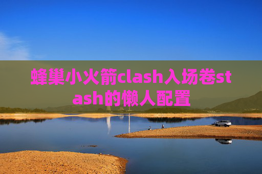 蜂巢小火箭clash入场卷stash的懒人配置