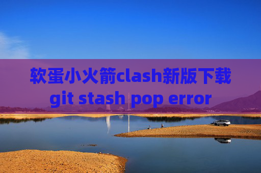 软蛋小火箭clash新版下载git stash pop error