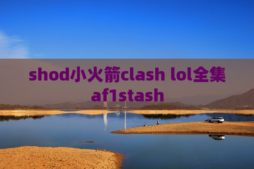 shod小火箭clash lol全集af1stash