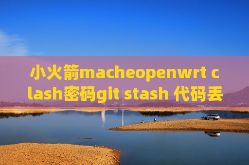 小火箭macheopenwrt clash密码git stash 代码丢失