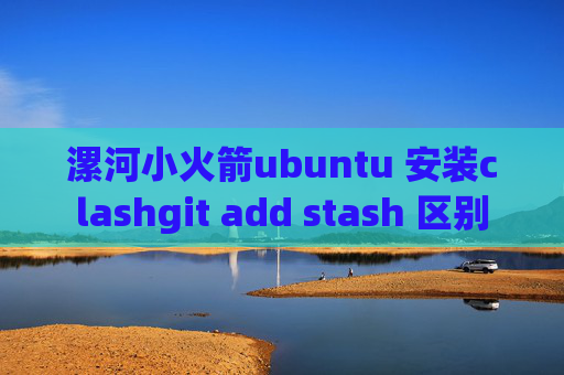 漯河小火箭ubuntu 安装clashgit add stash 区别