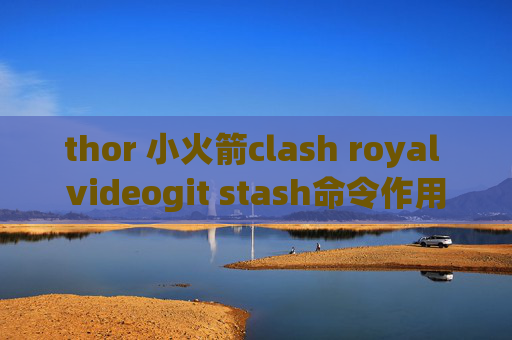 thor 小火箭clash royal videogit stash命令作用