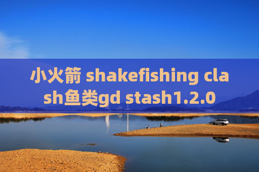 小火箭 shakefishing clash鱼类gd stash1.2.0