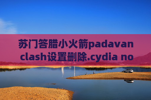 苏门答腊小火箭padavan clash设置删除.cydia no stash