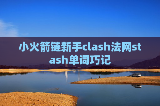 小火箭链新手clash法网stash单词巧记