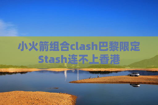 小火箭组合clash巴黎限定Stash连不上香港