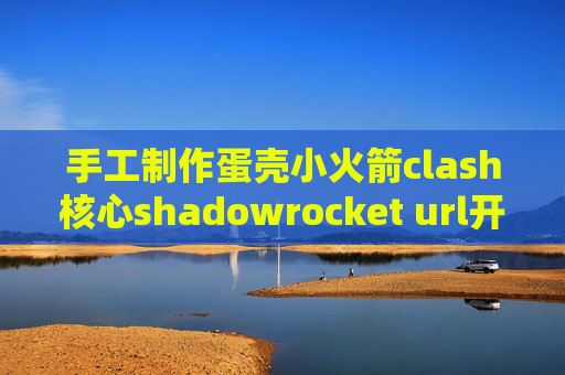 手工制作蛋壳小火箭clash核心shadowrocket url开关