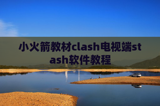 小火箭教材clash电视端stash软件教程