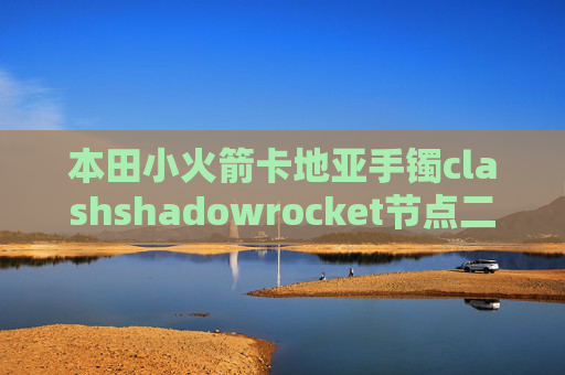 本田小火箭卡地亚手镯clashshadowrocket节点二维码