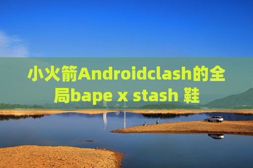 小火箭Androidclash的全局bape x stash 鞋