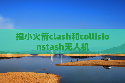 捏小火箭clash和collisionstash无人机