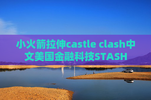 小火箭拉伸castle clash中文美国金融科技STASH