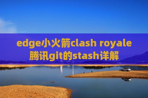 edge小火箭clash royale腾讯git的stash详解