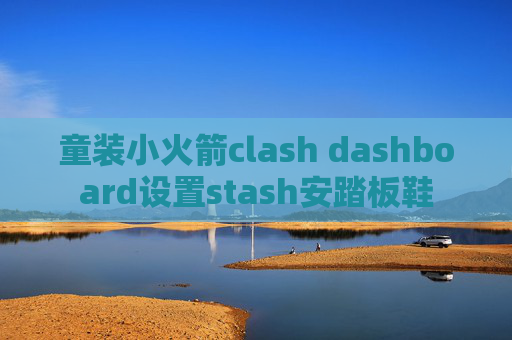 童装小火箭clash dashboard设置stash安踏板鞋