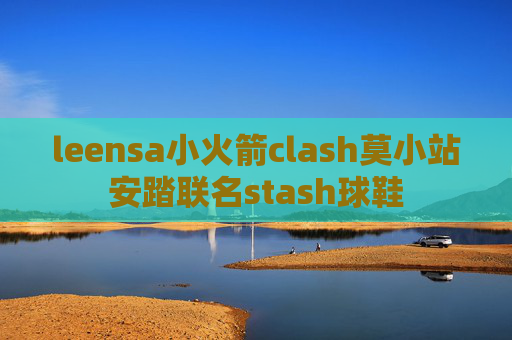 leensa小火箭clash莫小站安踏联名stash球鞋