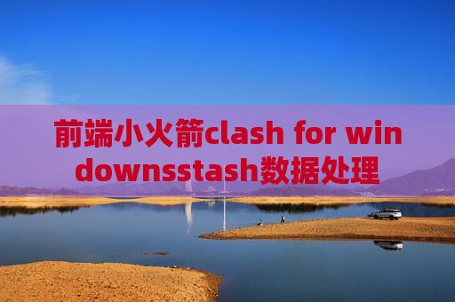 前端小火箭clash for windownsstash数据处理