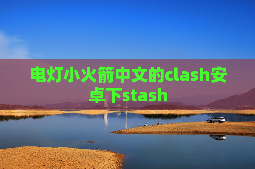 电灯小火箭中文的clash安卓下stash