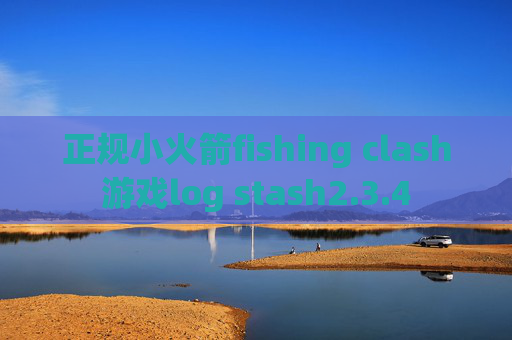 正规小火箭fishing clash游戏log stash2.3.4