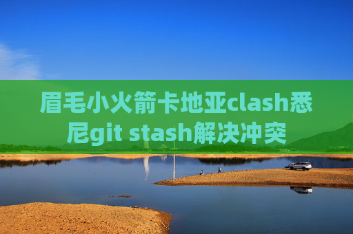 眉毛小火箭卡地亚clash悉尼git stash解决冲突